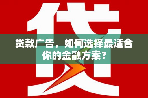 吉木萨尔贷款广告，如何选择最适合你的金融方案？