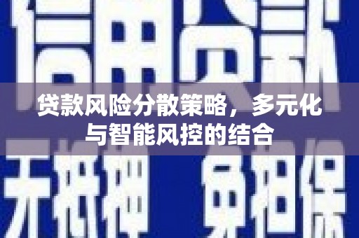 吉木萨尔贷款风险分散策略，多元化与智能风控的结合