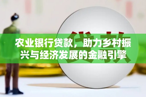 吉木萨尔农业银行贷款，助力乡村振兴与经济发展的金融引擎