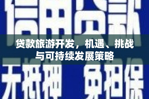 吉木萨尔贷款旅游开发，机遇、挑战与可持续发展策略