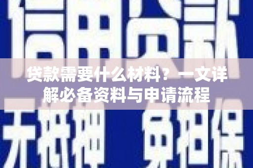 吉木萨尔贷款需要什么材料？一文详解必备资料与申请流程