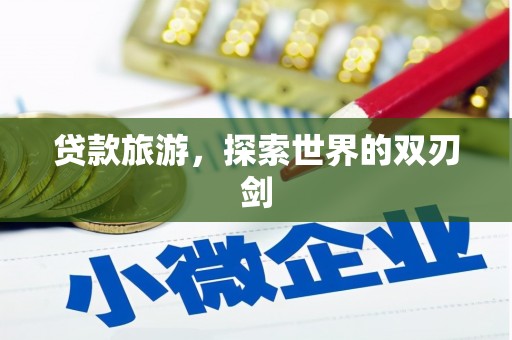 吉木萨尔贷款旅游，探索世界的双刃剑