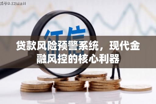 吉木萨尔贷款风险预警系统，现代金融风控的核心利器