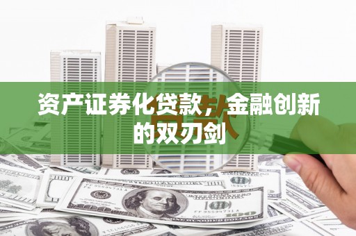 吉木萨尔资产证券化贷款，金融创新的双刃剑
