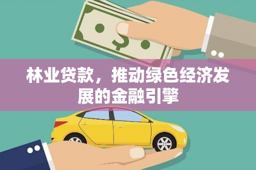 吉木萨尔林业贷款，推动绿色经济发展的金融引擎