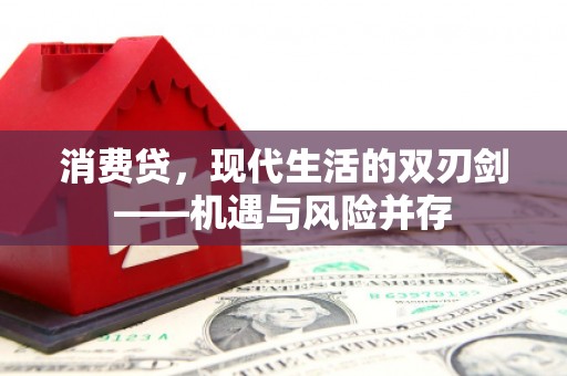 吉木萨尔消费贷，现代生活的双刃剑——机遇与风险并存