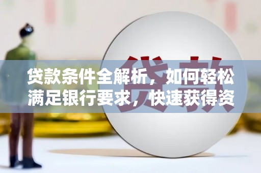 吉木萨尔贷款条件全解析，如何轻松满足银行要求，快速获得资金支持