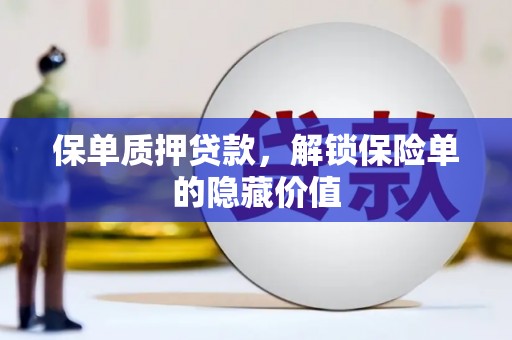 吉木萨尔保单质押贷款，解锁保险单的隐藏价值