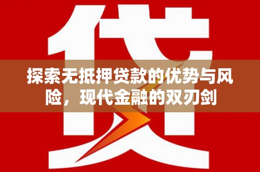 吉木萨尔探索无抵押贷款的优势与风险，现代金融的双刃剑