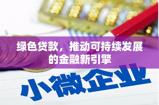 吉木萨尔绿色贷款，推动可持续发展的金融新引擎