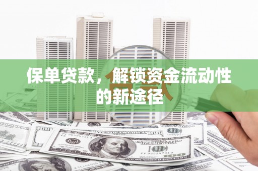 吉木萨尔保单贷款，解锁资金流动性的新途径