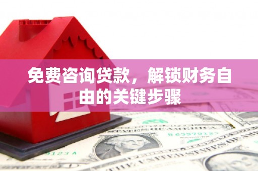 吉木萨尔免费咨询贷款，解锁财务自由的关键步骤