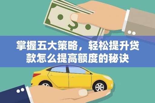 吉木萨尔掌握五大策略，轻松提升贷款怎么提高额度的秘诀