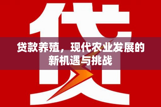 吉木萨尔贷款养殖，现代农业发展的新机遇与挑战