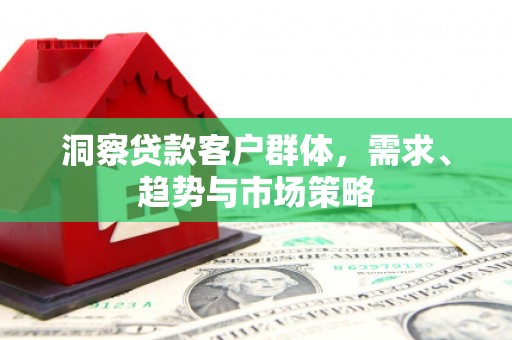 吉木萨尔洞察贷款客户群体，需求、趋势与市场策略