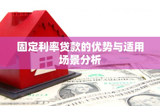 吉木萨尔固定利率贷款的优势与适用场景分析