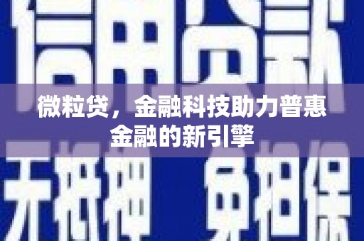 吉木萨尔微粒贷，金融科技助力普惠金融的新引擎
