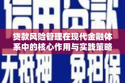 吉木萨尔贷款风险管理在现代金融体系中的核心作用与实践策略