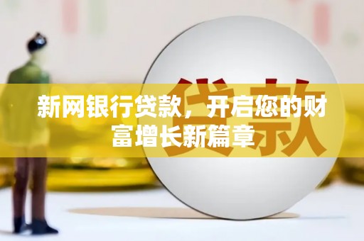 吉木萨尔新网银行贷款，开启您的财富增长新篇章