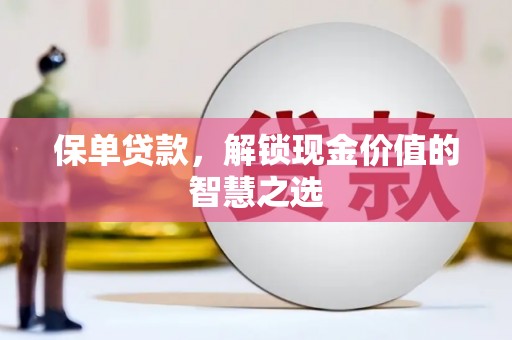 吉木萨尔保单贷款，解锁现金价值的智慧之选