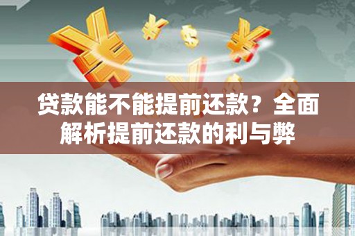 吉木萨尔贷款能不能提前还款？全面解析提前还款的利与弊
