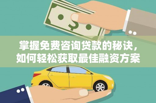 吉木萨尔掌握免费咨询贷款的秘诀，如何轻松获取最佳融资方案
