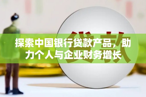 吉木萨尔探索中国银行贷款产品，助力个人与企业财务增长