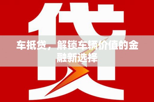 吉木萨尔车抵贷，解锁车辆价值的金融新选择
