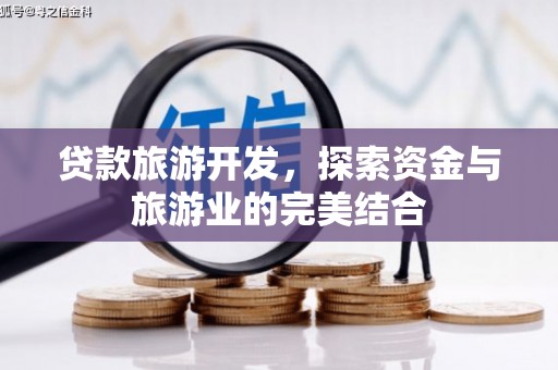 吉木萨尔贷款旅游开发，探索资金与旅游业的完美结合