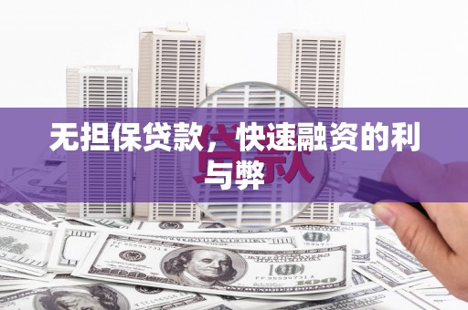 吉木萨尔无担保贷款，快速融资的利与弊