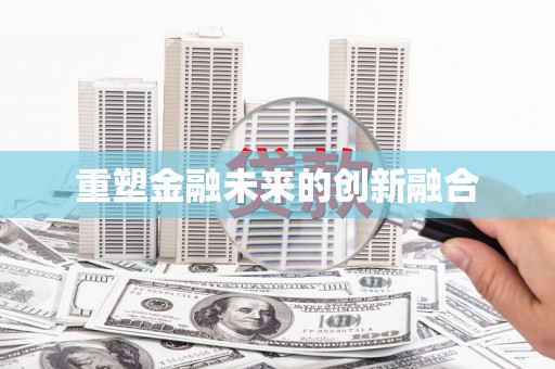 吉木萨尔重塑金融未来的创新融合