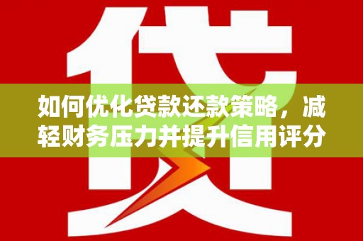 吉木萨尔如何优化贷款还款策略，减轻财务压力并提升信用评分