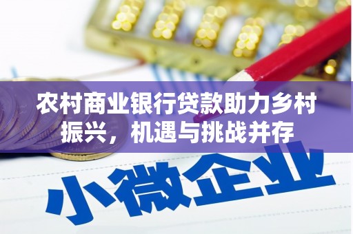 吉木萨尔农村商业银行贷款助力乡村振兴，机遇与挑战并存