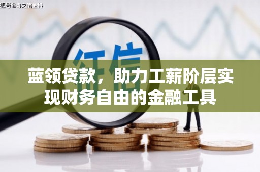 吉木萨尔蓝领贷款，助力工薪阶层实现财务自由的金融工具