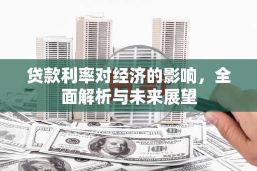 吉木萨尔贷款利率对经济的影响，全面解析与未来展望