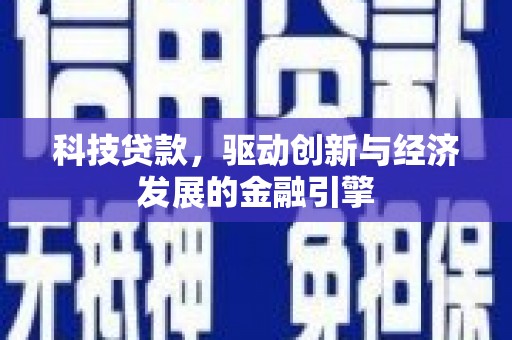 吉木萨尔科技贷款，驱动创新与经济发展的金融引擎