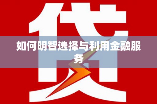 吉木萨尔如何明智选择与利用金融服务
