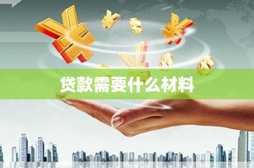 吉木萨尔贷款需要什么材料