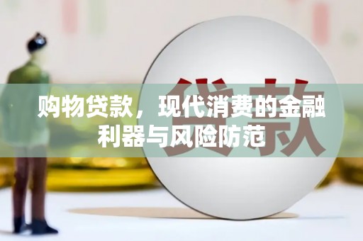 吉木萨尔购物贷款，现代消费的金融利器与风险防范