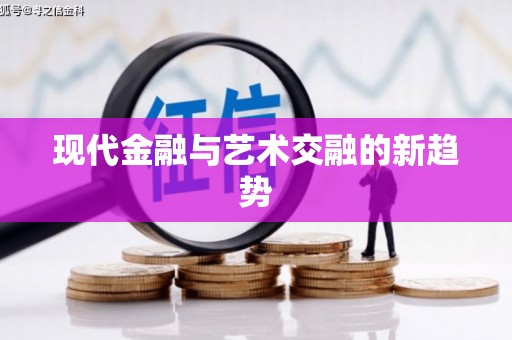 吉木萨尔现代金融与艺术交融的新趋势