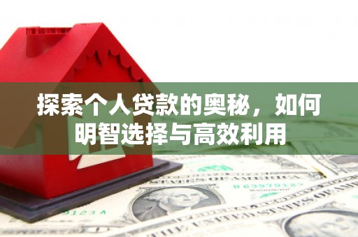 吉木萨尔探索个人贷款的奥秘，如何明智选择与高效利用