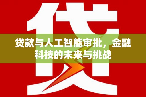 吉木萨尔贷款与人工智能审批，金融科技的未来与挑战
