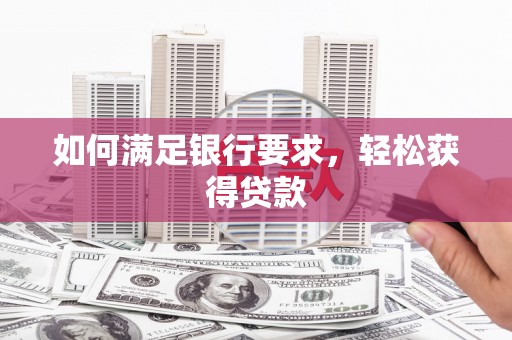 吉木萨尔如何满足银行要求，轻松获得贷款