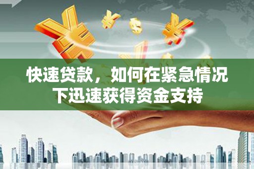 吉木萨尔快速贷款，如何在紧急情况下迅速获得资金支持