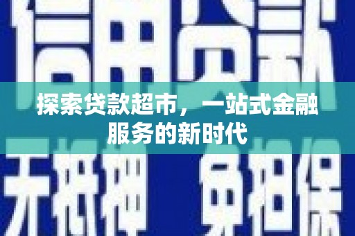 吉木萨尔探索贷款超市，一站式金融服务的新时代