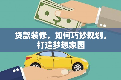 吉木萨尔贷款装修，如何巧妙规划，打造梦想家园