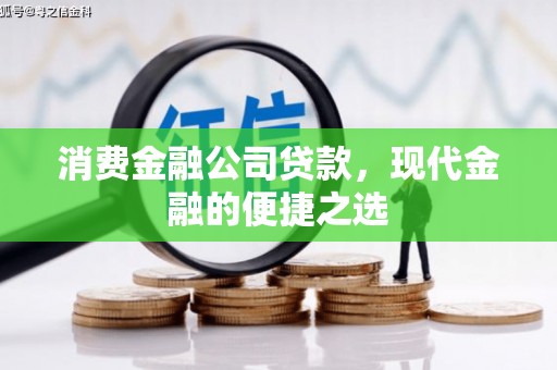 吉木萨尔消费金融公司贷款，现代金融的便捷之选