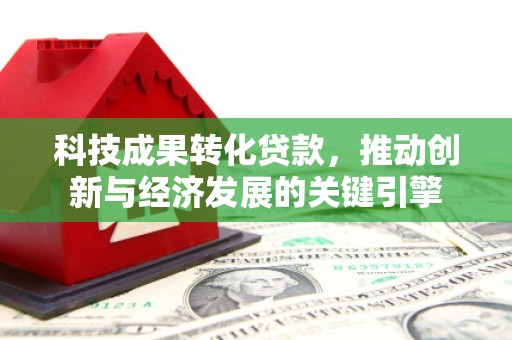吉木萨尔科技成果转化贷款，推动创新与经济发展的关键引擎