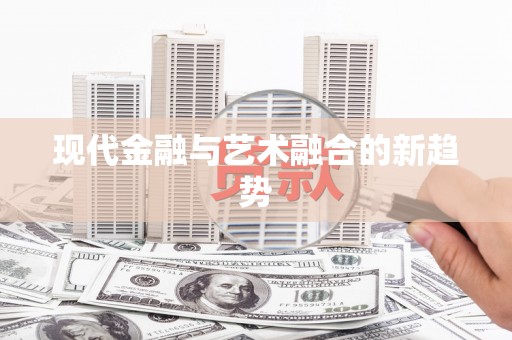 吉木萨尔现代金融与艺术融合的新趋势