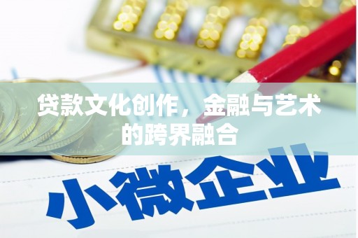 吉木萨尔贷款文化创作，金融与艺术的跨界融合